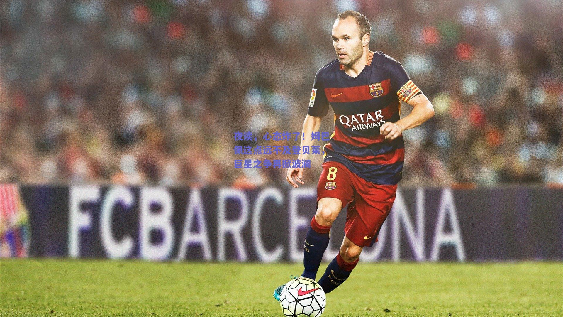 夜读，心态炸了！姆巴佩这点远不及登贝莱，巨星之争再掀波澜