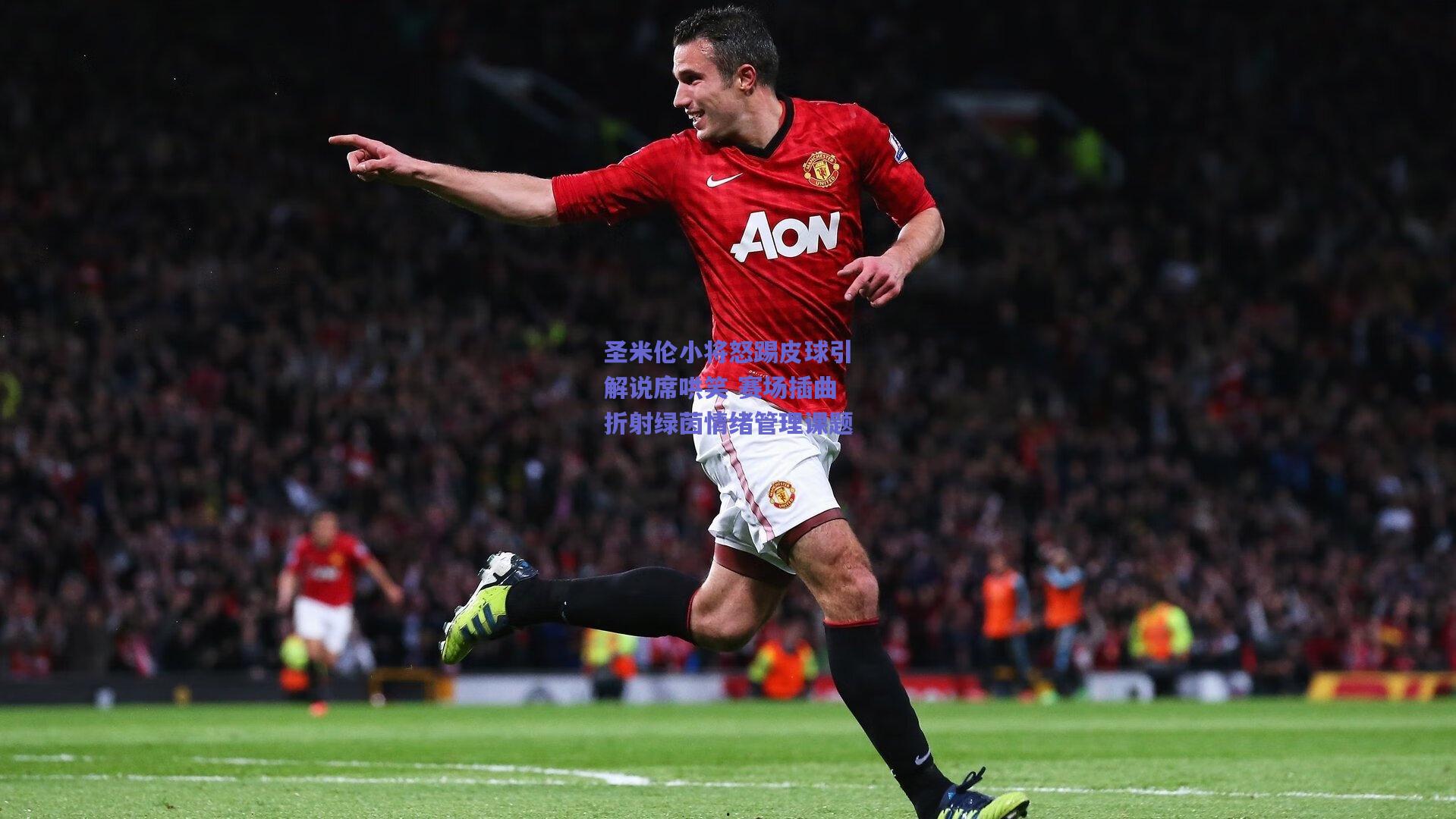 圣米伦小将怒踢皮球引解说席哄笑 赛场插曲折射绿茵情绪管理课题