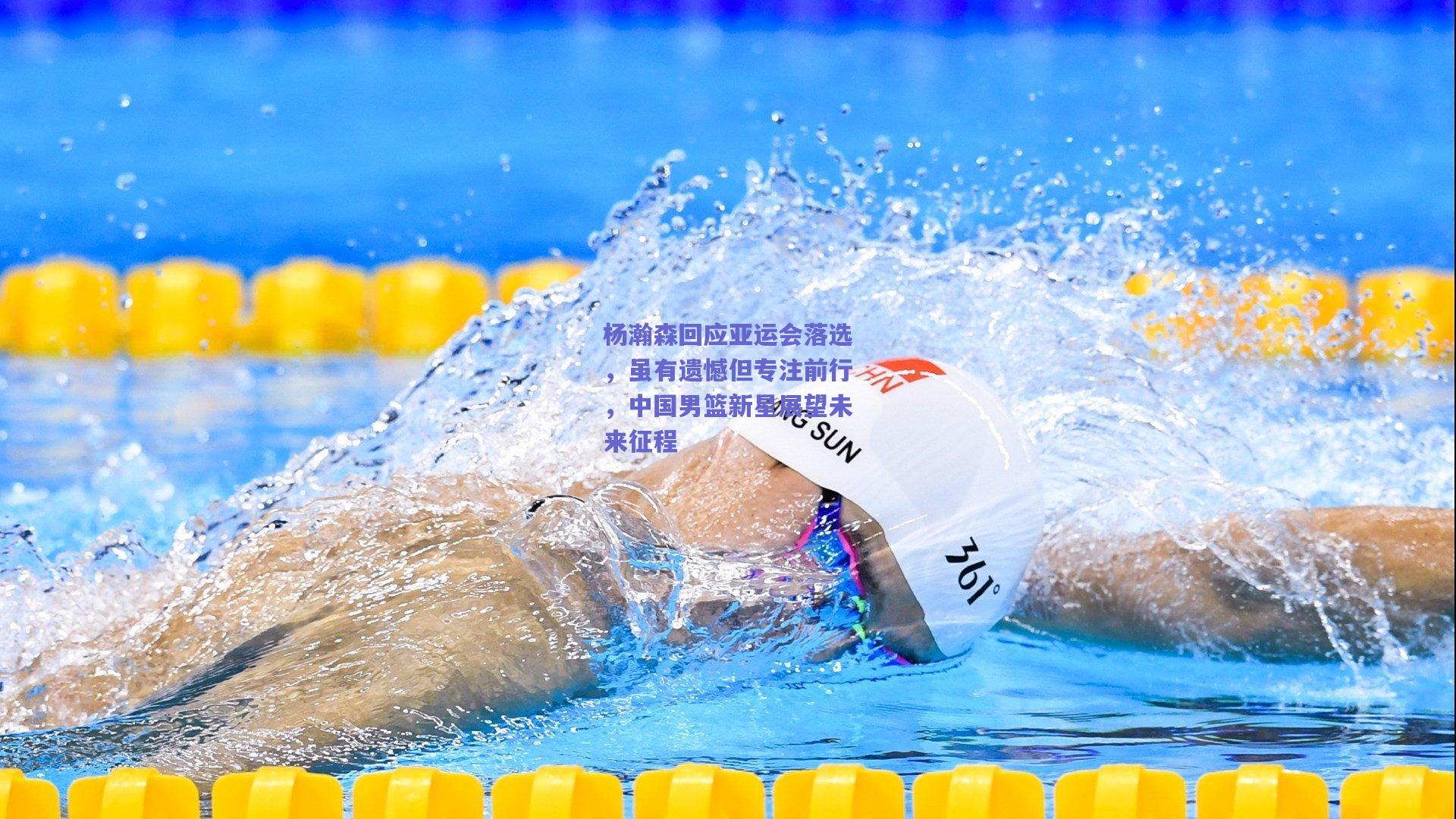 杨瀚森回应亚运会落选，虽有遗憾但专注前行，中国男篮新星展望未来征程