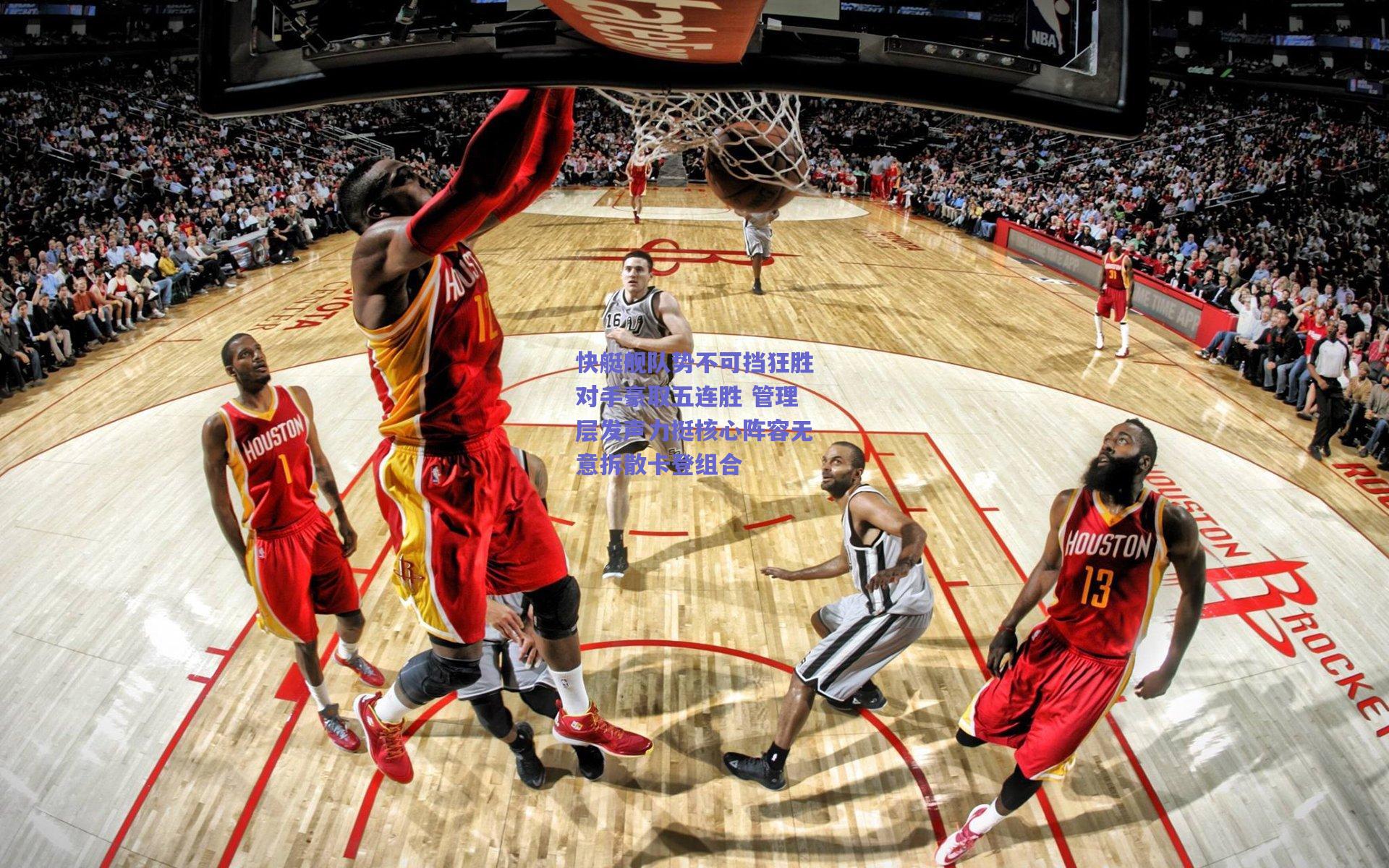 快艇舰队势不可挡狂胜对手豪取五连胜 管理层发声力挺核心阵容无意拆散卡登组合